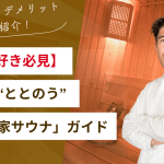 【サウナ好き必見】おうちで”ととのう”理想の「家サウナ」ガイド