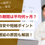 注文住宅の期間は平均何ヶ月？各工程の目安や短縮ポイント、遅延の原因も解説！