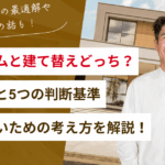 リフォームvs建て替えどっちがお得？費用比較と5つの判断ポイントと失敗しない考え方を解説！