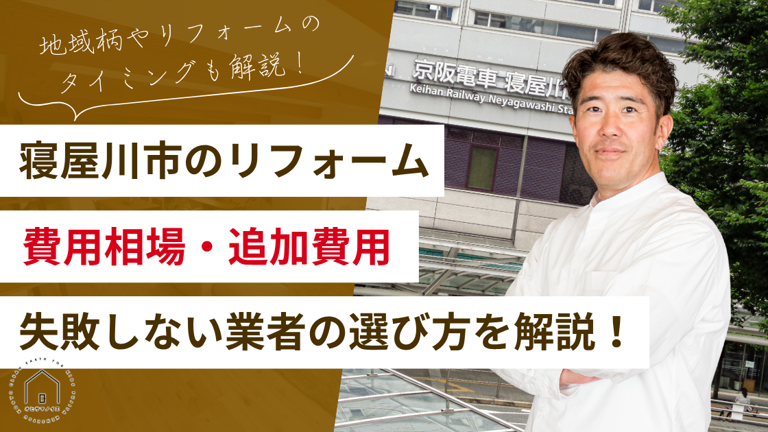 【寝屋川市】リフォームを検討している方へ｜費用相場・追加費用・失敗しない業者の選び方を解説！