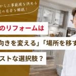 キッチンリフォームは「同じ位置で交換」「向きを変える」「場所を移す」のどれ？｜今の使いにくさから工事範囲を決める判断と費用の目安